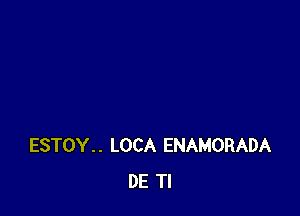 ESTOY.. LOCA ENAMORADA
DE Tl