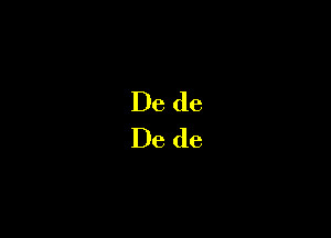 De (1e
De de