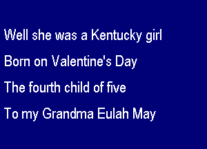 Well she was a Kentucky girl

Born on Valentine's Day
The fourth child of five

To my Grandma Eulah May