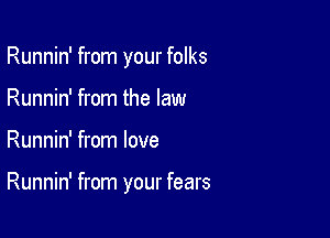 Runnin' from your folks
Runnin' from the law

Runnin' from love

Runnin' from your fears