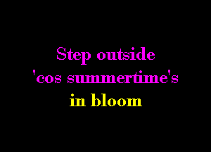 Step outside

'cos summertilne's
in bloom