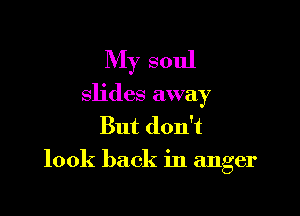 My soul
slides away
But don't

look back in anger