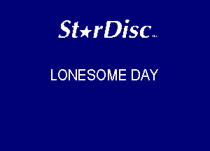 Sterisc...

LONESOME DAY