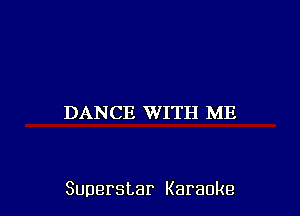 DANCE WITH ME

Superstar Karaoke
