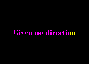 Given no direction