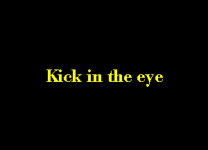 Kick in the eye