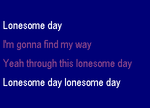 Lonesome day

Lonesome day lonesome day