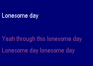 Lonesome day