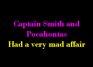 Captain Smith and
Pocahontas
Had a very mad aiTair