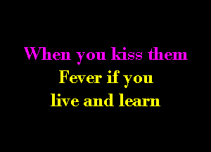 When you ldss them
Fever if you

live and learn

g