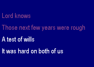 A test of wills

It was hard on both of us