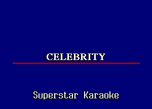 CELEBRITY

Superstar Karaoke
