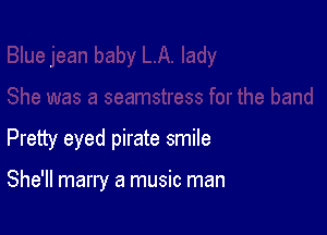 Pretty eyed pirate smile

She'll marry a music man