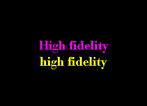 High fidelity

high iidelity
