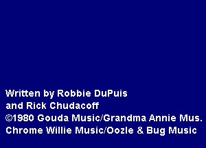 Written by Robbie DuPuis

and Rick Chudacoff

Gt)1980 Gouda MusichrandmaAnnie Mus.
Chrome Willie MusiclOozle 8. Bug Music