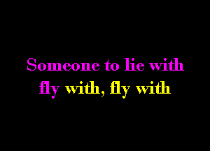 Someone to lie With

fly with, fly with