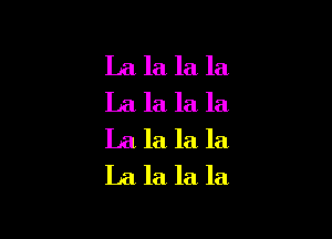 La la la la
La la la la

La la la la
La la la la