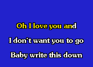 0h 1 love you and

I don't want you to 90

Baby write this down