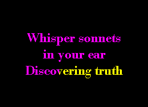 Whisper sonnets
in your ear

Discovering truth

g