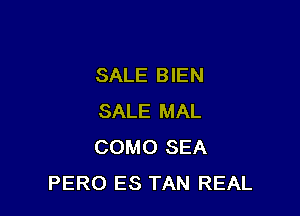 SALE 8 IEN

SALE MAL
COMO SEA
PERO ES TAN REAL