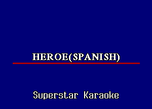 HEROE(SPANISH)

Superstar Karaoke