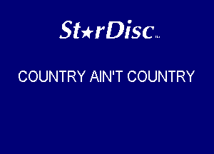 Sterisc...

COUNTRY AIN'T COUNTRY