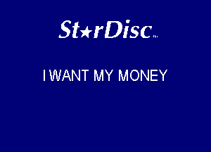 Sterisc...

IWANT MY MONEY