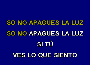 so N0 APAGUES LA LUZ
so N0 APAGUES LA LUZ
SI TL'J
VES L0 QUE SIENTO