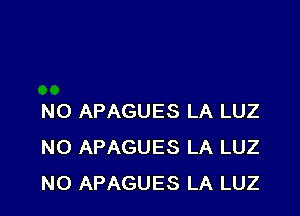 NO APAGUES LA LUZ
NO APAGUES LA LUZ
N0 APAGUES LA LUZ