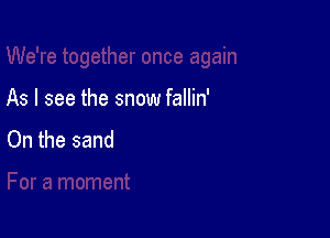 As I see the snow fallin'

On the sand