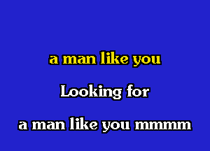 a man like you
Looking for

a man like you mmmm