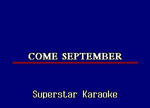C OME SEPTEMBER

Superstar Karaoke l