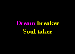 Dream breaker

Soul taker