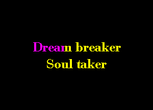 Dream breaker

Soul taker