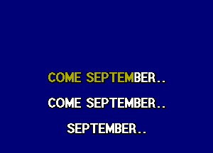 COME SEPTEMBER . .
COME SEPTEMBER . .
SEPTEMBER . .