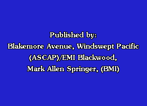 Published byi
Blakemore Avenue, Windsurept Pacific
(ASCAPVEMI Blackwood,
Mark Allen Springer, (BMI)