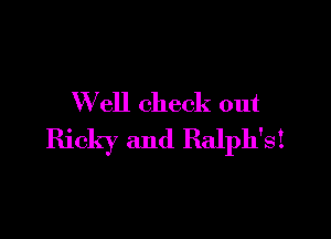W ell check out

Ricky and Ralph's!