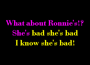 What about Ronnie's! ?
She's had She's had
I know She's had!