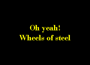 Oh yeah!

Wheels of steel