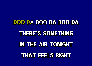 DOO DA 000 DA 000 DA

THERE'S SOMETHING
IN THE AIR TONIGHT
THAT FEELS RIGHT