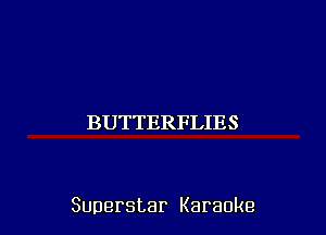 BUTTERFLIES

Superstar Karaoke