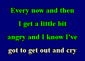 Evely 110W and then
I get a little bit
angly and I know I've

got to get out and cry