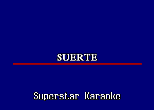 SUERTE

Superstar Karaoke