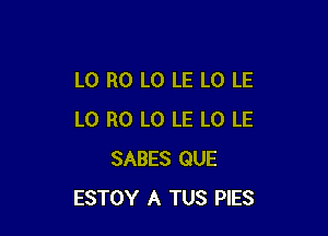 L0 R0 L0 LE L0 LE

L0 R0 L0 LE L0 LE
SABES QUE
ESTOY A TUS PIES