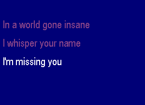 I'm missing you