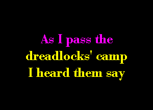 As I pass the

dreadlocks' camp

I heard them say

g