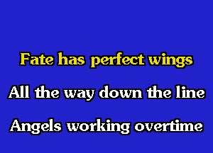 Fate has perfect wings
All the way down the line

Angels working overtime