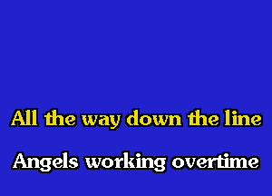 All the way down the line

Angels working overtime