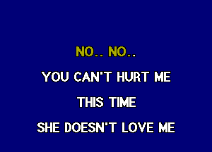 N0.. N0..

YOU CAN'T HURT ME
THIS TIME
SHE DOESN'T LOVE ME