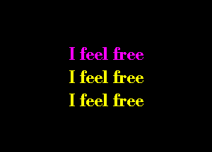 I feel free

I feel free
I feel free